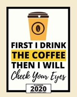 First I Drink The Coffee Then I Will Check Your Eyes: 2020 Planner For Optician, 1-Year Daily, Weekly And Monthly Organizer With Calendar, Thank You Gift For Christmas Or Birthday (8" x 10") 1675823103 Book Cover