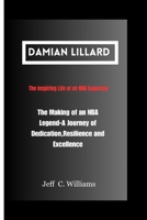 DAMIAN LILLARD: The Making of an NBA Legend-A Journey of Dedication, Resilience, and Excellence B0CW16CY61 Book Cover
