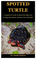 Spotted Turtle: A Complete Pet Guide On Spotted Breeding, Care, Feeding, Reproduction, Behavior, Diet And Health B08FSGD37G Book Cover