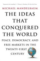 The Ideas That Conquered the World: Peace, Democracy, and Free Markets in the Twenty-First Century 1586482068 Book Cover