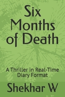 Six Months of Death: A Thriller in Real-Time Diary Format B0FQ4WYMCP Book Cover