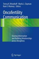Oncofertility Communication: Sharing Information and Building Relationships across Disciplines 1461482348 Book Cover