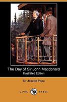 The Day of Sir John Macdonald 1508532710 Book Cover