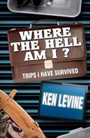 Where the Hell Am I?: Trips I Have Survived 1460979230 Book Cover