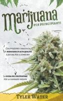 Coltivazione della Marijuana per Principianti: Coltivazione e raccolta di marijuana di alta qualit� e sicura per il consumo - La guida del coltivatore per la cannabis indoor 1802868402 Book Cover