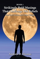 Strikingly Bold Musings That Challenge Old Beliefs: The God Notion and Other Things -- Book 1 B0C9H4KT23 Book Cover