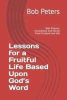 Lesson for a Fruitful Life  Based Upon God’s Word: With Pictures, Illustrations and Stories From Scripture and Life 1696743826 Book Cover