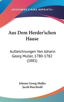 Aus Dem Herder'schen Hause: Aufzeichnungen Von Johann Georg Muller, 1780-1782 (1881) 1120442745 Book Cover