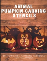 Animal Pumpkin Carving Stencils: 50+ Templates, Patterns, and Ideas for Halloween: Including Dogs, Cats, Bats, Spiders, Unicorns, Dinosaurs, Dragons, and More! B08KQDYPBL Book Cover