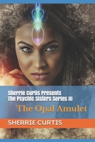 Sherrie Curtis Presents The Psychic Sisters III The Opal Amulet: The Opal Amulet 1671683331 Book Cover