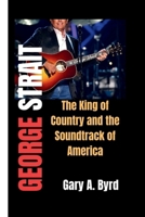 George Strait: The King of Country and the Soundtrack of America B0F8JL21Z9 Book Cover