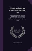 First Presbyterian Church Of Pittston, Pa: Historical Discourse : Delivered Sabbath, June 12, 1876 : With Supplement, Containing Roll Of Officers And Members For The Year 1879 ...... 1340668424 Book Cover