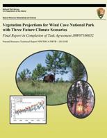 Vegetation Projections for Wind Cave National Park with Three Future Climate Scenarios: Final Report in Completion of Task Agreement J8W07100052 ... Technical Report NPS/WICA/NRTR?2013/681) 1492804983 Book Cover