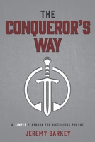 The Conqueror's Way: A Simple Playbook for Victorious Pursuit 1625863012 Book Cover