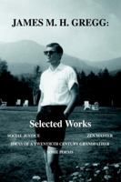 James M. H. Gregg: Selected Works: Social Justice Zen Master Ideas Of A Twentieth Century Grandfather Some Poems 0595371434 Book Cover