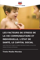 LES FACTEURS DE STRESS DE LA VIE COMMUNAUTAIRE ET INDIVIDUELLE, L'ÉTAT DE SANTÉ, LE CAPITAL SOCIAL: UNE ÉTUDE DES ZONES À FAIBLES REVENUS DANS LA VILLE DE FRANCISTOWN, BOTSWANA 6203382965 Book Cover