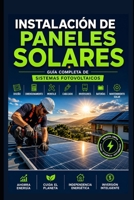 Instalación de Paneles Solares: Guía Completa de Sistemas Fotovoltaicos: Diseño, Dimensionamiento, Montaje, Cableado, Inversores, Baterías y Mantenimiento Solar (Spanish Edition) B0H9H5YXSM Book Cover