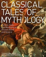 Classical Tales of Mythology: Heroes, Gods and Monsters of Ancient Rome and Greece 1839406631 Book Cover