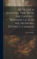 Notes of a Hunting Trip With the Dwight-Winman Club in the Muskoka District, Canada 1021523917 Book Cover