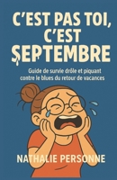 C’EST PAS TOI, C’EST SEPTEMBRE: Guide de survie drôle et piquant contre le blues du retour de vacances (Guides de Survie Drôles & Sans Filtre by Nathalie PERSONNE) (French Edition) B0FM3C9DWS Book Cover