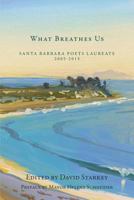 What Breathes Us: Santa Barbara Poets Laureate, 2005-2015 099166518X Book Cover