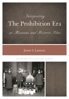Interpreting the Prohibition Era at Museums and Historic Sites 0759124329 Book Cover