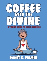 Coffee with the Divine: A Yummy Guide to Daily Miracles 1735547204 Book Cover