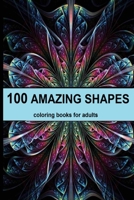 100 amazing shapes: An Adult Coloring Book with Fun, Easy, and Relaxing Coloring Pages,Decorations, Inspirational Designs, and Much More! B087S8XXJL Book Cover