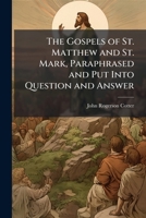 The Gospels of St. Matthew and St. Mark, Paraphrased and Put Into Question and Answer 1023876388 Book Cover