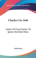 Charles I In 1646: Letters Of King Charles The First To Queen Henrietta Maria 1017633428 Book Cover