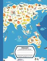 Primary Composition Book: World Animal Map Write and Draw Story Paper Journal With Dashed Midline and Space for Illustrations Half Lined Half Blank Grades K-2 and Early Elementary Exercise Notebook Fo 1075308194 Book Cover