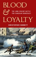 Blood & Loyalty: The Long Violent Battle for Canadian Democracy 1997701898 Book Cover