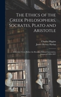 The Ethics of the Greek Philosophers, Socrates, Plato and Aristotle: A Lecture Given Before the Brooklyn Ethical Association, Season of 1896-1897 1015562663 Book Cover