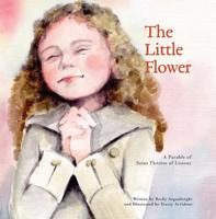 The Little Flower: A parable of St. Therese of Liseux 1681924986 Book Cover