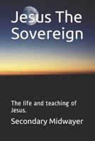 Jesus The Sovereign: The life and teaching of Jesus. B08DV8M1Y7 Book Cover