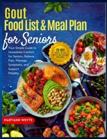 Gout Food List & Meal Plan for Seniors: Quick Recipes to Reduce Uric Acid: Your Simple Guide to Immediate Comfort for Seniors. Relieve Pain, Manage Symptoms, and Support Mobility. B0FZ82WH1R Book Cover