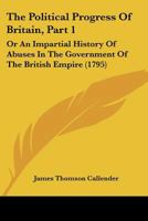 The Political Progress Of Britain, Part 1: Or An Impartial History Of Abuses In The Government Of The British Empire 1166287874 Book Cover