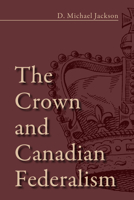 The Crown and Canadian Federalism 1459709888 Book Cover