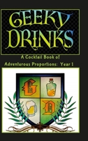 Geeky Drinks: A Cocktail Book of Adventurous Proportions: Year 1 136539509X Book Cover