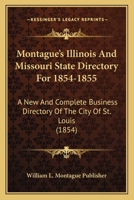 Montague's Illinois And Missouri State Directory For 1854-1855: A New And Complete Business Directory Of The City Of St. Louis 0548818959 Book Cover