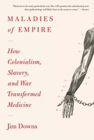 Maladies of Empire: How Slavery, Imperialism, and War Transformed Medicine 067429386X Book Cover