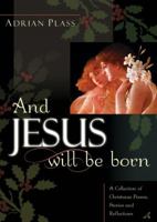 And Jesus Will Be Born: A Collection of Christmas Poems, Stories and Reflections 0007130511 Book Cover