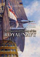 ILLUSTRATED HISTORY OF THE ROYAL NAVY: In Association with the Royal Naval Museum, Portsmouth 1840652187 Book Cover