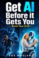 Get AI Before It Gets You: Raise Your AI IQ and Thrive in the Age of AI B0H7K8PKH3 Book Cover