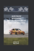 ALEX PALOU BIOGRAPHY: MASTERING THE ART OF SPEED AND STRATEGY B0DYC4VJQS Book Cover