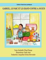 Gabriel, Le Parc Et Le Grand Coffre Jouets Cahier D Exercices Pratiques: Practice Workbook (English to French) 1542791596 Book Cover