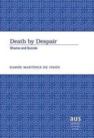 Death by Despair: Shame And Suicide (American University Studies Series VII, Theology and Religion) 0820463825 Book Cover