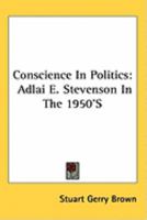 Conscience In Politics: Adlai E. Stevenson In The 1950'S 0548448167 Book Cover