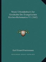 Neues Urkundenbuch Zur Geschichte Der Evangelischen Kirchen-Reformation V1 (1842) 116766079X Book Cover