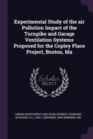 Experimental Study of the air Pollution Impact of the Turnpike and Garage Ventilation Systems Proposed for the Copley Place Project, Boston, Ma 1379190975 Book Cover